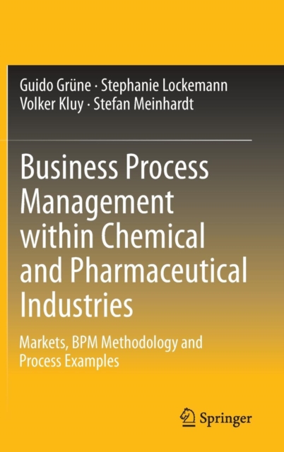 Business Process Management within Chemical and Pharmaceutical Industries : Markets, BPM Methodology and Process Examples, Hardback Book