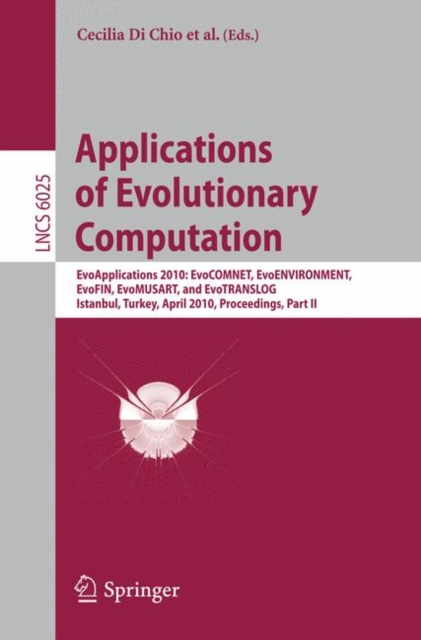 Applications of Evolutionary Computation : EvoApplications 2010: EvoCOMNET, EvoENVIRONMENT, EvoFIN, EvoMUSART, and EvoTRANSLOG, Istanbul, Turkey, April 7-9, 2010, Proceedings, Part II, Paperback / softback Book