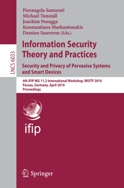 Information Security Theory and Practices: Security and Privacy of Pervasive Systems and Smart Devices : 4th IFIP WG 11.2 International Workshop, WISTP 2010, Passau, Germany, April 12-14, 2010, Procee, PDF eBook