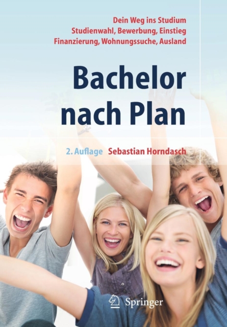 Bachelor nach Plan. Dein Weg ins Studium: Studienwahl, Bewerbung, Einstieg, Finanzierung, Wohnungssuche, Auslandsstudium, Paperback / softback Book