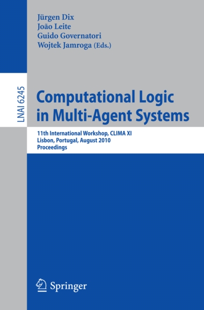 Computational Logic in Multi-Agent Systems : 11th International Workshop, CLIMAX XI, Lisbon, Portugal, August 16-17, 2010, Proceedings, PDF eBook
