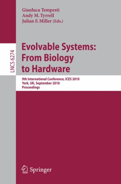 Evolvable Systems: From Biology to Hardware : 9th International Conference, ICES 2010, York, UK, September 6-8, 2010, Proceedings, Paperback / softback Book