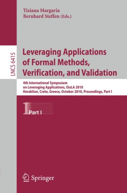 Leveraging Applications of Formal Methods, Verification, and Validation : 4th International Symposium on Leveraging Applications, ISoLA 2010, Heraklion, Crete, Greece, October 18-21, 2010, Proceedings, Paperback / softback Book