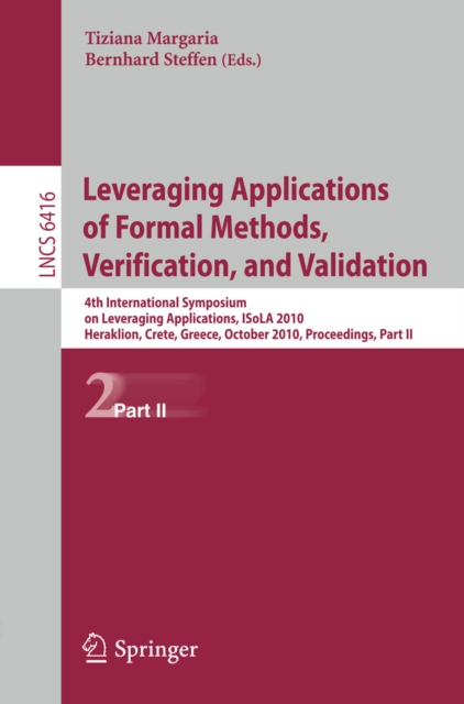 Leveraging Applications of Formal Methods, Verification, and Validation : 4th International Symposium on Leveraging Applications, ISoLA 2010, Heraklion, Crete, Greece, October 18-21, 2010, Proceedings, PDF eBook