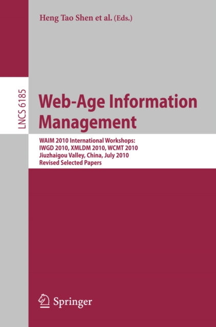 Web-Age Information Management. WAIM 2010 Workshops : WAIM 2010 International Workshops: IWGD 2010, WCMT 2010, XMLDM 2010, Jiuzhaigou Valley, China, July 15-17, 2010, Revised Selected Papers, PDF eBook