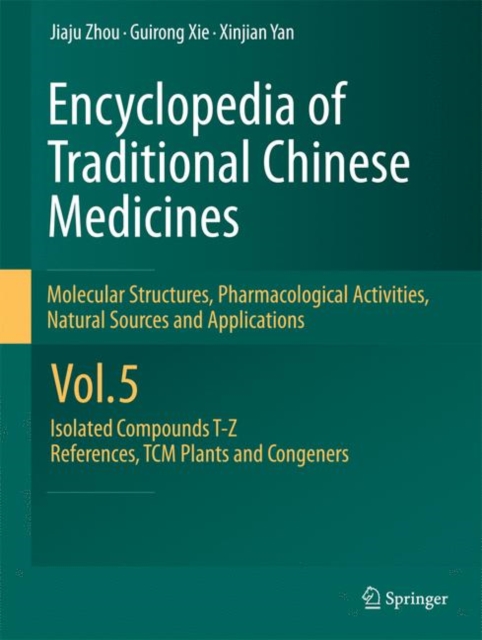 Encyclopedia of Traditional Chinese Medicines -  Molecular Structures, Pharmacological Activities, Natural Sources and Applications : Vol. 5: Isolated Compounds T-Z, References, TCM Plants and Congene, Hardback Book