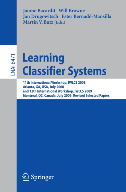 Learning Classifier Systems : 11th International Workshop, IWLCS 2008, Atlanta, GA, USA, July 13, 2008, and 12th International Workshop, IWLCS 2009, Montreal, QC, Canada, July 9, 2009, Revised Selecte, PDF eBook