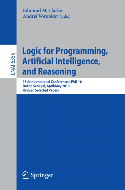 Logic for Programming, Artificial Intelligence, and Reasoning : 16th International Conference, LPAR-16, Dakar, Senegal, April 25--May 1, 2010, Revised Selected Papers, PDF eBook