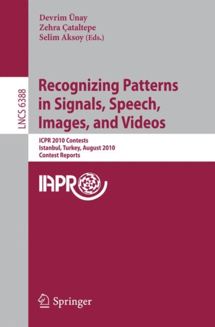 Recognizing Patterns in Signals, Speech, Images, and Videos : ICPR 2010 Contents, Istanbul, Turkey, August 23-26, 2010, Contest Reports, Paperback / softback Book