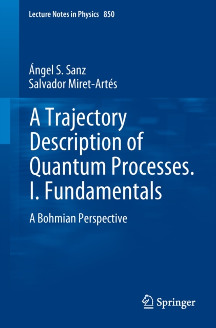 A Trajectory Description of Quantum Processes. I. Fundamentals : A Bohmian Perspective, Paperback / softback Book