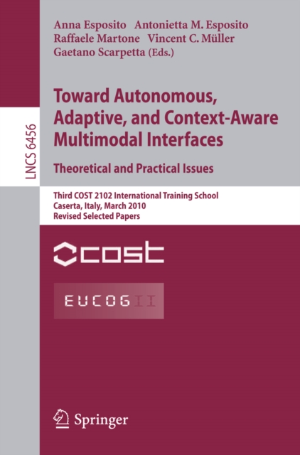Towards Autonomous, Adaptive, and Context-Aware Multimodal Interfaces:  Theoretical and Practical Issues : Third COST 2102 International Training School, Caserta, Italy, March 15-19, 2010, Revised Sel, PDF eBook
