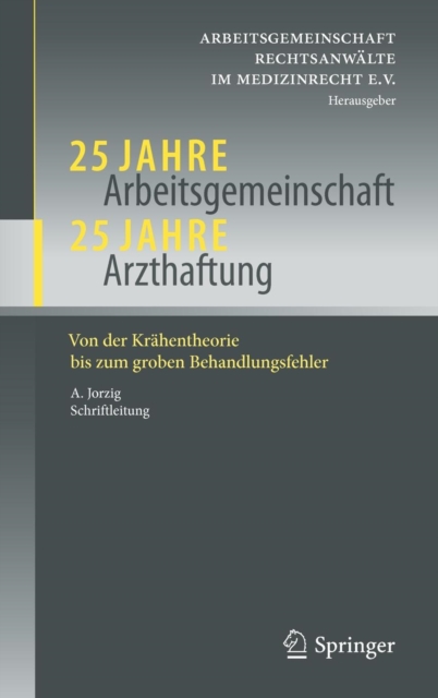 25 Jahre Arbeitsgemeinschaft - 25 Jahre Arzthaftung : Von der Krahentheorie bis zum groben Behandlungsfehler, Hardback Book