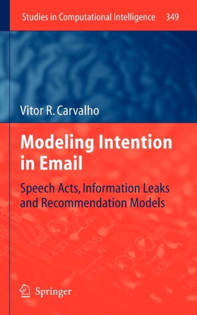 Modeling Intention in Email : Speech Acts, Information Leaks and Recommendation Models, Hardback Book