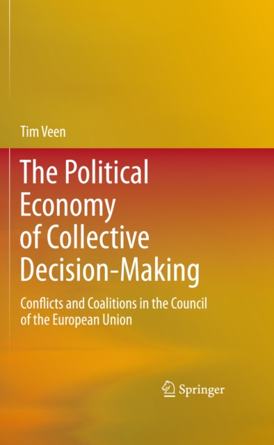 The Political Economy of Collective Decision-Making : Conflicts and Coalitions in the Council of the European Union, PDF eBook