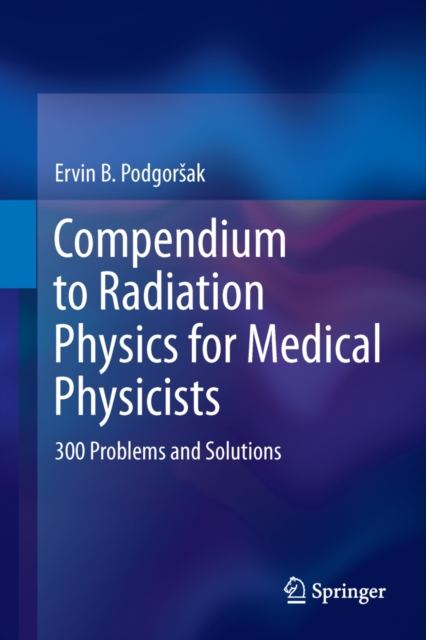 Compendium to Radiation Physics for Medical Physicists : 300 Problems and Solutions, PDF eBook