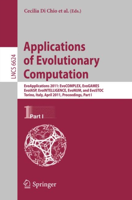 Applications of Evolutionary Computation : EvoApplications 2011: EvoCOMPLEX, EvoGAMES, EvoIASP, EvoINTELLIGENCE, EvoNUM, and EvoSTOC, Torino, Italy, April 27-29, 2011, Proceedings, Part I, Paperback / softback Book