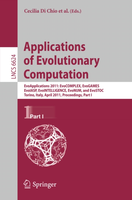 Applications of Evolutionary Computation : EvoApplications 2011: EvoCOMPLEX, EvoGAMES, EvoIASP, EvoINTELLIGENCE, EvoNUM, and EvoSTOC, Torino, Italy, April 27-29, 2011, Proceedings, Part I, PDF eBook