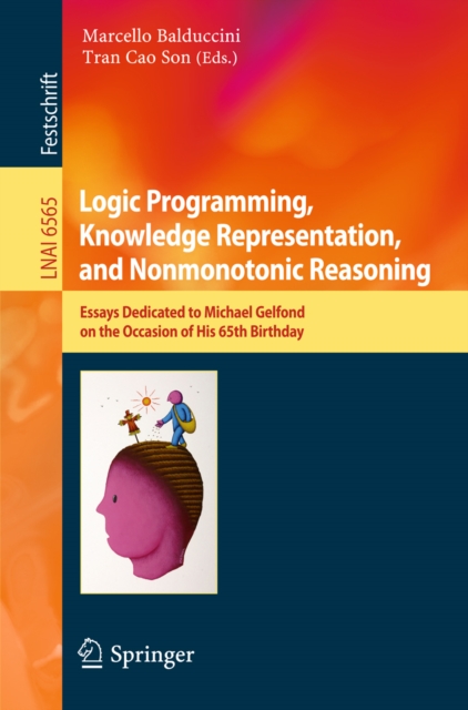 Logic Programming, Knowledge Representation, and Nonmonotonic Reasoning : Essays Dedicated to Michael Gelfond on the Occasion of His 65th Birthday, PDF eBook