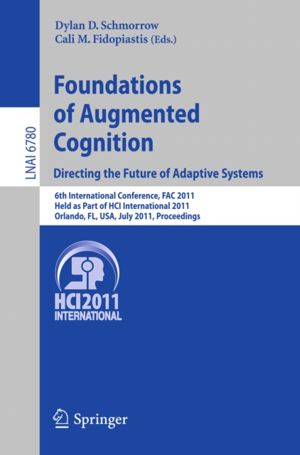 Foundations of Augmented Cognition.  Directing the Future of Adaptive Systems : 6th International Conference, FAC 2011, Held as Part of HCI International 2011, Orlando, FL, USA, July 9-14, 2011, Proce, PDF eBook