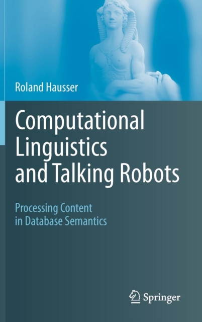 Computational Linguistics and Talking Robots : Processing Content in Database Semantics, Hardback Book