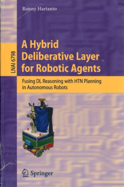 A Hybrid Deliberative Layer for Robotic Agents : Fusing DL Reasoning with HTN Planning in Autonomous Robots, Paperback / softback Book