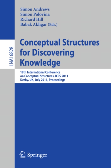 Conceptual Structures for Discovering Knowledge : 19th International Conference on Conceptual Structures, ICCS 2011, Derby, UK, July 25-29, 2011, Proceedings, PDF eBook