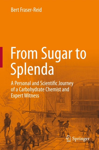 From Sugar to Splenda : A Personal and Scientific Journey of a Carbohydrate Chemist and Expert Witness, Hardback Book