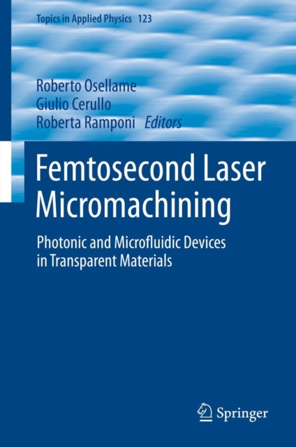 Femtosecond Laser Micromachining : Photonic and Microfluidic Devices in Transparent Materials, Hardback Book