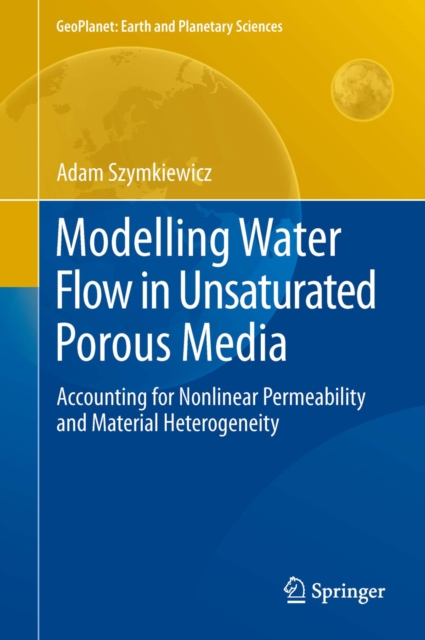 Modelling Water Flow in Unsaturated Porous Media : Accounting for Nonlinear Permeability and Material Heterogeneity, PDF eBook