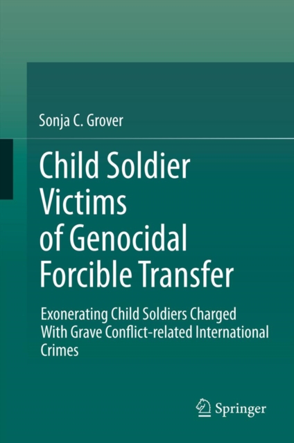 Child Soldier Victims of Genocidal Forcible Transfer : Exonerating Child Soldiers Charged With Grave Conflict-related International Crimes, PDF eBook