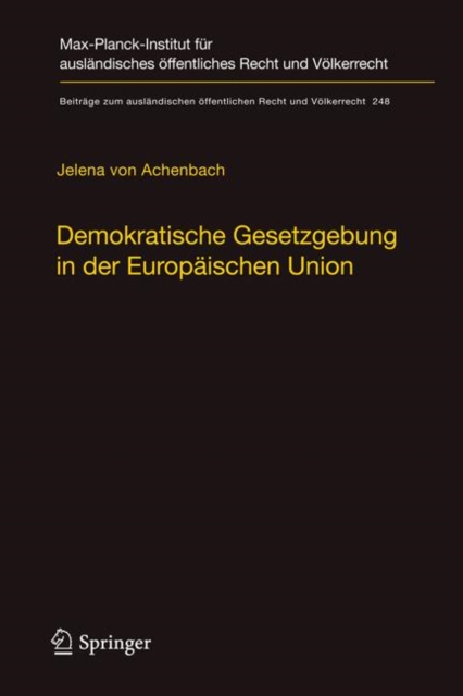 Demokratische Gesetzgebung in Der Europaischen Union : Theorie Und Praxis Der Dualen Legitimationsstruktur Europaischer Hoheitsgewalt, Hardback Book
