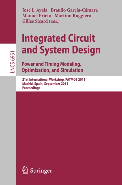 Integrated Circuit and System Design. Power and Timing Modeling, Optimization and Simulation : 21st International Workshop, PATMOS 2011, Madrid, Spain, September 26-29, 2011, Proceedings, Paperback / softback Book
