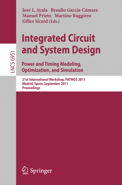 Integrated Circuit and System Design. Power and Timing Modeling, Optimization and Simulation : 21st International Workshop, PATMOS 2011, Madrid, Spain, September 26-29, 2011, Proceedings, PDF eBook