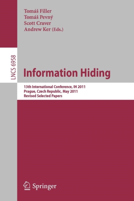 Information Hiding : 13th International Conference, IH 2011, Prague, Czech Republic, May 18-20, 2011, Revised Selected Papers, Paperback / softback Book