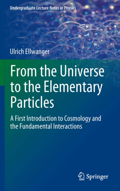 From the Universe to the Elementary Particles : A First Introduction to Cosmology and the Fundamental Interactions, PDF eBook