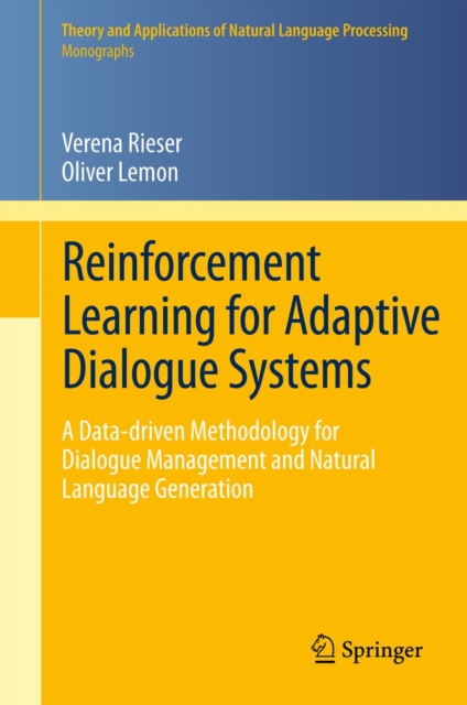 Reinforcement Learning for Adaptive Dialogue Systems : A Data-driven Methodology for Dialogue Management and Natural Language Generation, PDF eBook