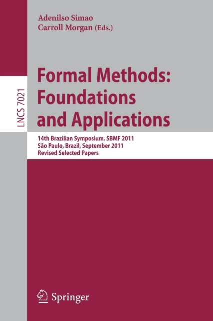 Formal Methods: Foundations and Applications : 14th Brazilian Symposium, SBMF 2011, Sao Paulo, September 26-30 2011, Proceedings, Paperback / softback Book