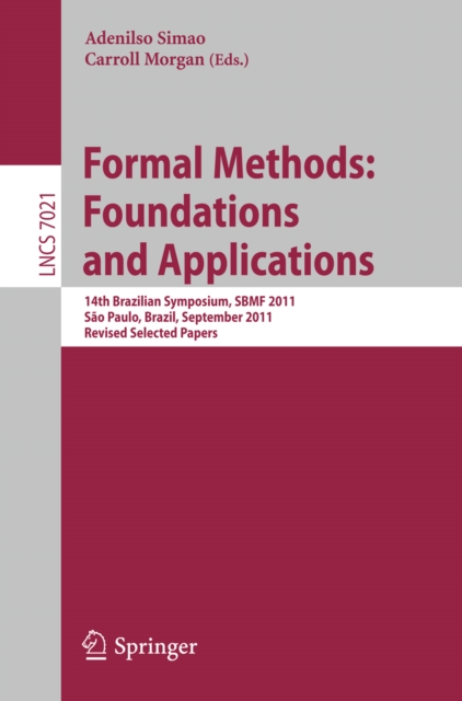 Formal Methods: Foundations and Applications : 14th Brazilian Symposium, SBMF 2011, Sao Paulo, September 26-30 2011, Proceedings, PDF eBook