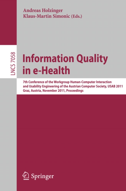 Information Quality in e-Health : 7th Conference of the Workgroup Human-Computer Interaction and Usability Engineering of the Austrian Computer Society, USAB 2011, Graz, Austria, November 25-26, 2011,, PDF eBook