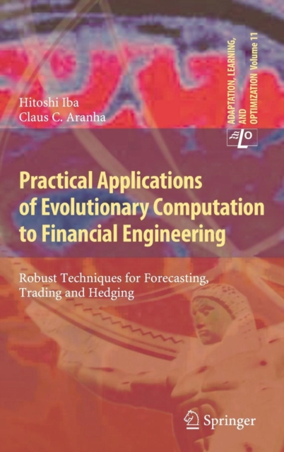 Practical Applications of Evolutionary Computation to Financial Engineering : Robust Techniques for Forecasting, Trading and Hedging, Hardback Book