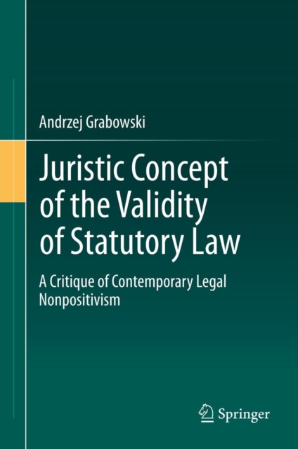 Juristic Concept of the Validity of Statutory Law : A Critique of Contemporary Legal Nonpositivism, PDF eBook