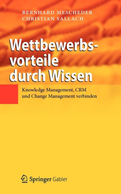 Wettbewerbsvorteile Durch Wissen : Knowledge Management, Crm Und Change Management Verbinden, Hardback Book