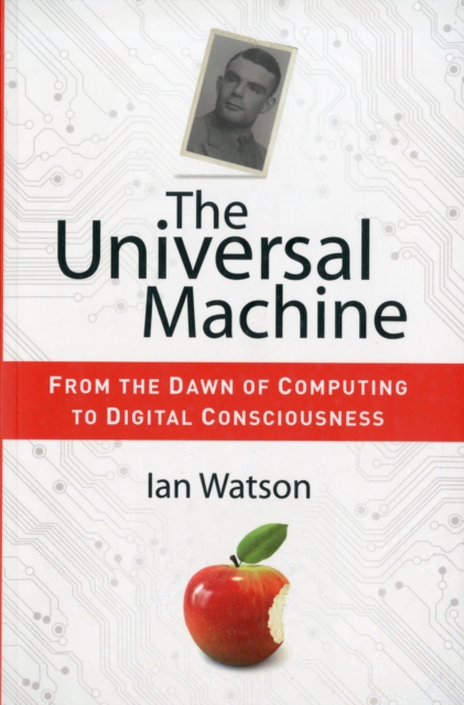 The Universal Machine : From the Dawn of Computing to Digital Consciousness, Paperback / softback Book