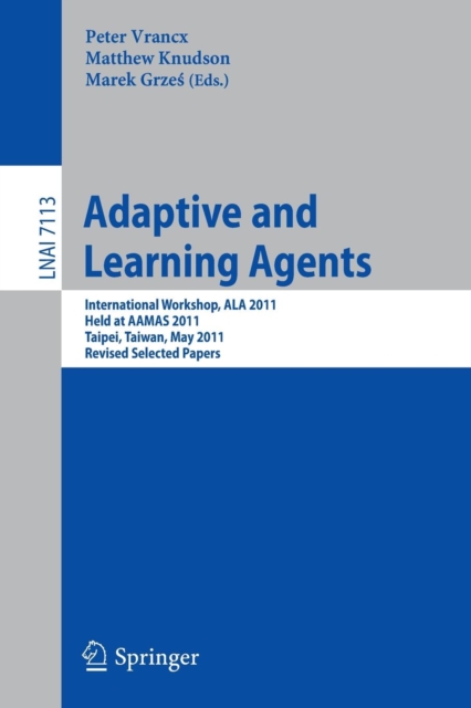 Adaptive and Learning Agents : AAMAS 2011 International Workshop, ALA 2011, Taipei, Taiwan, May 2, 2011, Revised Selected Papers, Paperback / softback Book