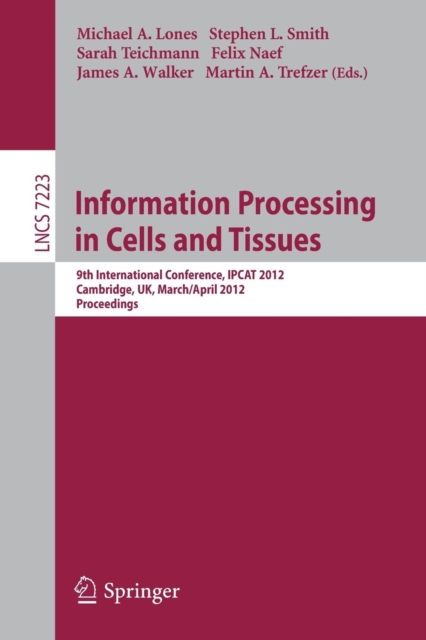 Information Processing in Cells and Tissues : 9th International Conference, IPCAT 2012, Cambridge, UK, March 31 -- April 2, 2012, Proceedings, Paperback / softback Book