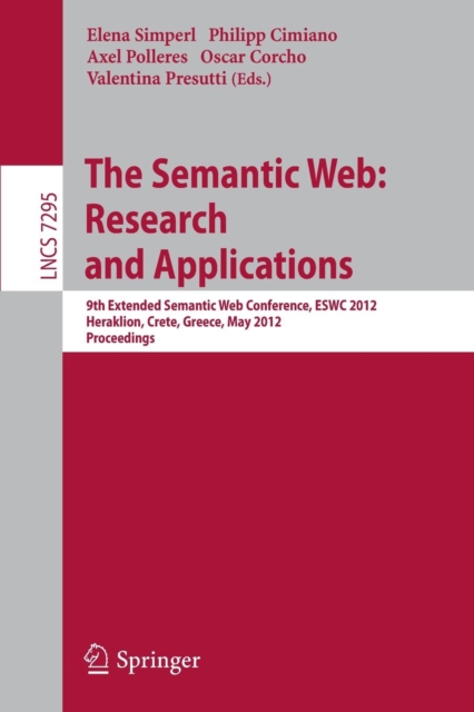 The Semantic Web: Research and Applications : 9th Extended Semantic Web Conference, ESWC 2012, Heraklion, Crete, Greece, May 27-31, 2012, Proceedings, Paperback / softback Book