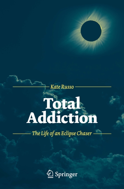 Total Addiction : The Life of an Eclipse Chaser, PDF eBook