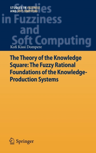 The Theory of the Knowledge Square: The Fuzzy Rational Foundations of the Knowledge-Production Systems, Hardback Book