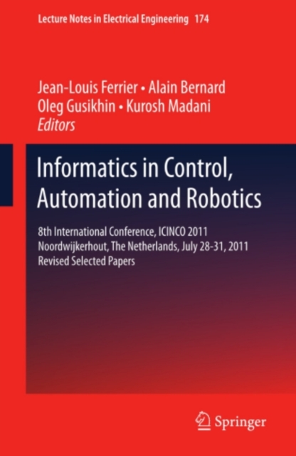 Informatics in Control, Automation and Robotics : 8th International Conference, ICINCO 2011 Noordwijkerhout, The Netherlands, July 28-31, 2011 Revised Selected Papers, PDF eBook