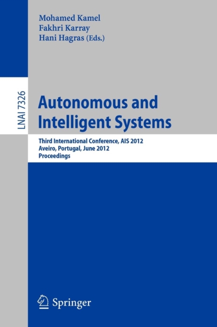 Autonomous and Intelligent Systems : Third International Conference, AIS 2012, Aviero, Portugal, June 25-27, 2012, Proceedings, Paperback / softback Book
